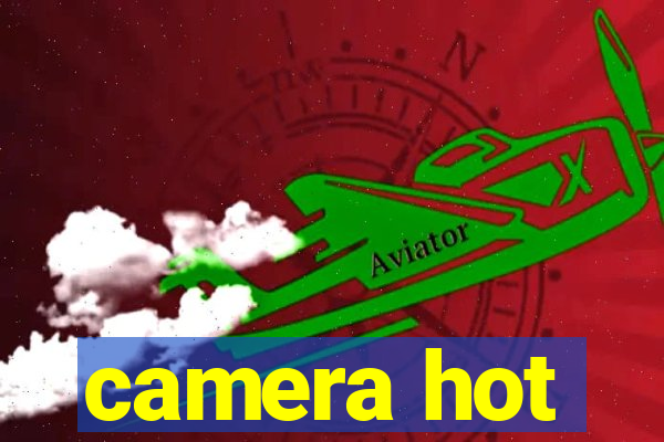 camera hot